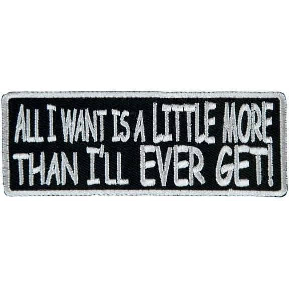 All I Want Is A Little More Embroidered Patch, Sayings Patches