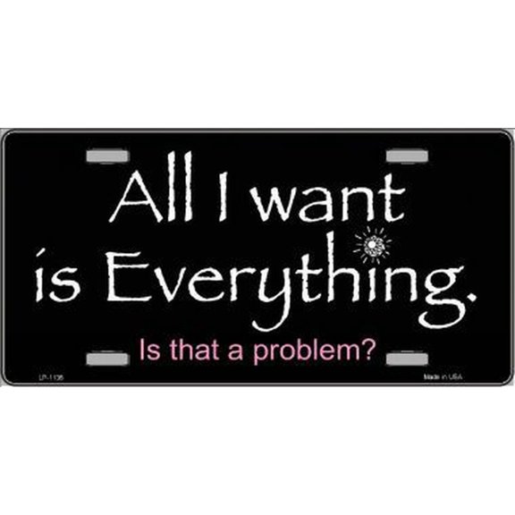 All I Want Is Everything Novelty Metal License Plate