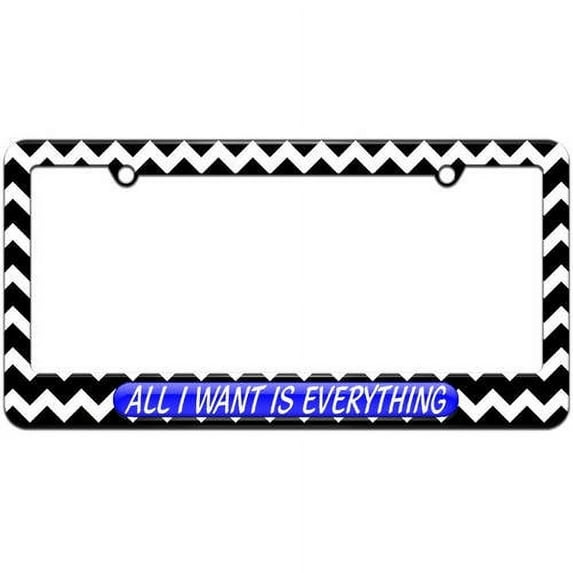 All I Want Is Everything, Spoiled License Plate Tag Frame, Multiple Colors