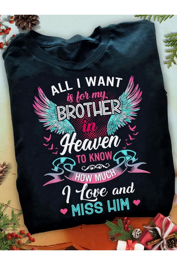 All I Want Is For My Brother In Heaven Angel Wings Love Him Heaven T Shirt - Memorial Mom T-Shirt, Memorial Dad Gift, Heaven Shirt, RIP