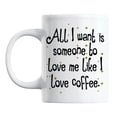 thumbnail image 1 of All I Want Is Someone to Love Me Like I Love Coffee & Tea Mug Cup (11oz), 1 of 6