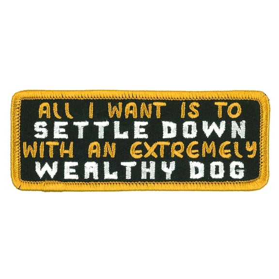 All I Want Is To Settle Down With An Extremely Wealthy Dog, High Thread Heat Sealed Backing Embroidered Iron-On / Sew-On Rayon Patch - 4" x 2"