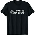 thumbnail image 1 of All I Want Is World Peace Women Men T-Shirt T-Shirt mens t shirt，black，women，funny，misfits，men，journey, 1 of 4