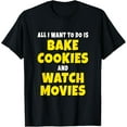 thumbnail image 1 of All I Want To Do Is Bake Cookies And Watch Movies T-Shirt, 1 of 5