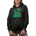 thumbnail image 1 of All I Want To Do Is Dance Merch Gift Ideas for Dancers Black Hooded Sweatshirt or Hoodie, Large, 1 of 5