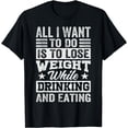 thumbnail image 1 of All I Want To Do Is To Lose Weight While Drinking And Eating T-Shirt 2024, 1 of 3