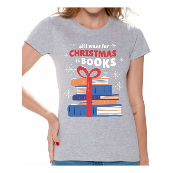 All I Want for Christmas is Books Women Shirt Xmas Gifts for Her Book Lover Women's Tee Xmas T-Shirt