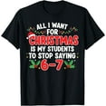 thumbnail image 1 of All I Want for Christmas is My Students to Stop Saying 6-7 T-Shirt tee, 1 of 4