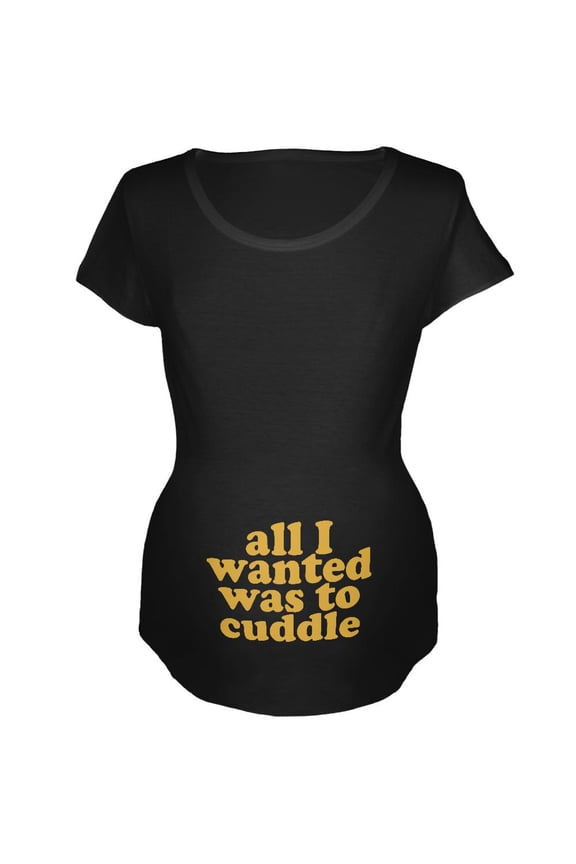 All I Wanted Cuddle Funny Black Maternity Soft T-Shirt - Medium