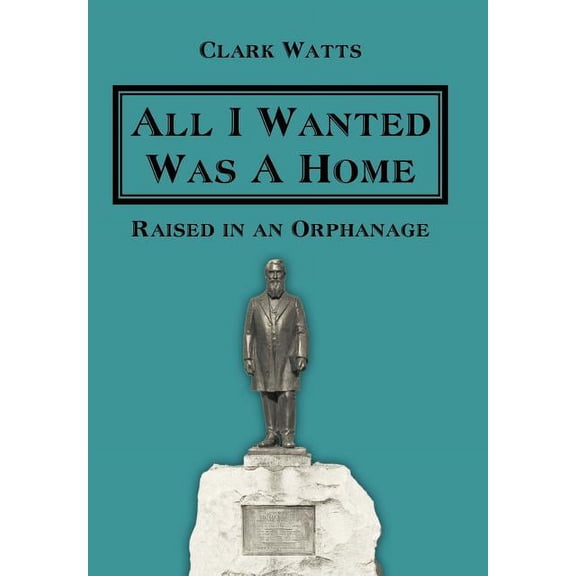 All I Wanted Was A Home: Raised in an Orphanage, (Hardcover)