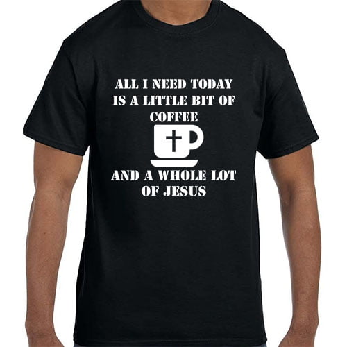 All I need is Coffee and Jesus Christian T-Shirt