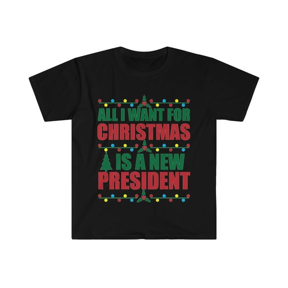 All I want for Christmas is a New President Unisex T-shirt S-3XL