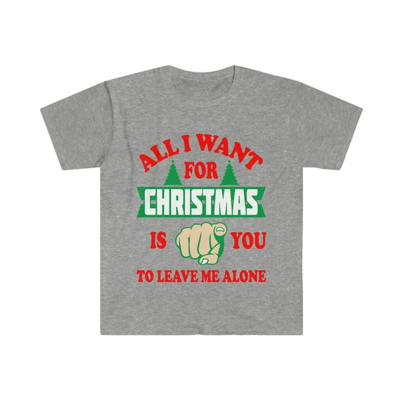 All I want for Christmas is you to leave me alone Unisex Tshirt S-3XL Petty