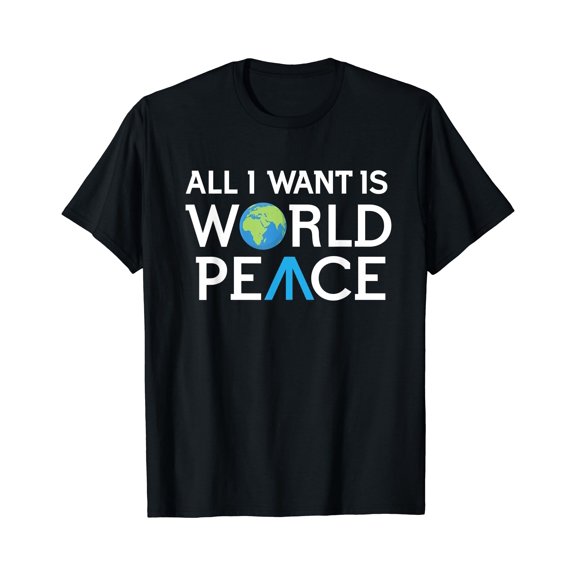 All I want is World Peace Earth Day T Shirt Gift for you - Men & Women Unisex T-shirt