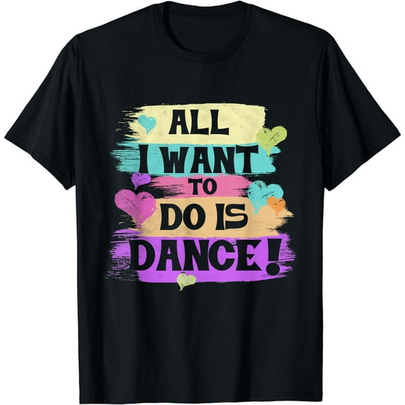 All I want to do is dance hip-hop hip-hop dancers break dance T-shirt men dance T-shirt women