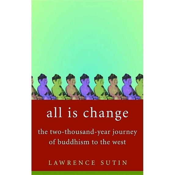All Is Change: The Two-Thousand-Year Journey of Buddhism to the West, (Hardcover)