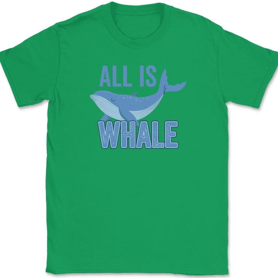 All Is Whale T-Shirt Funny Well Nature Fish Ocean Humor Positive Tee - Green, 3XL