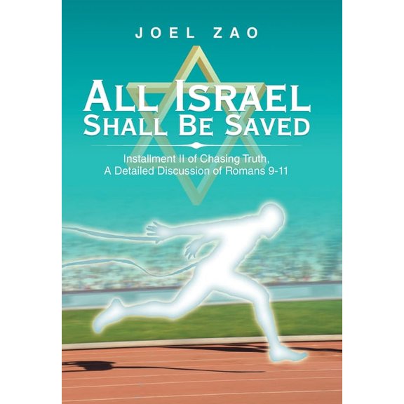All Israel Shall Be Saved: Installment Ii of Chasing Truth, a Detailed Discussion of Romans 9-11 (Hardcover)