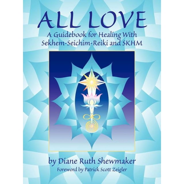 All Love: A Guidebook for Healing with Sekhem-Seichim-Reiki and SKHM ...