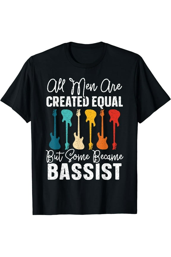 All Men Are Created Equal But Some Became Bass Guitar Player T-Shirt