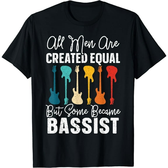 All Men Are Created Equal But Some Became Bass Guitar Player T-Shirt