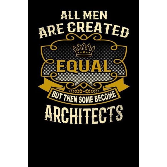 All Men Are Created Equal But Then Some Become Architects: Funny 6x9 Architect Notebook (Paperback)
