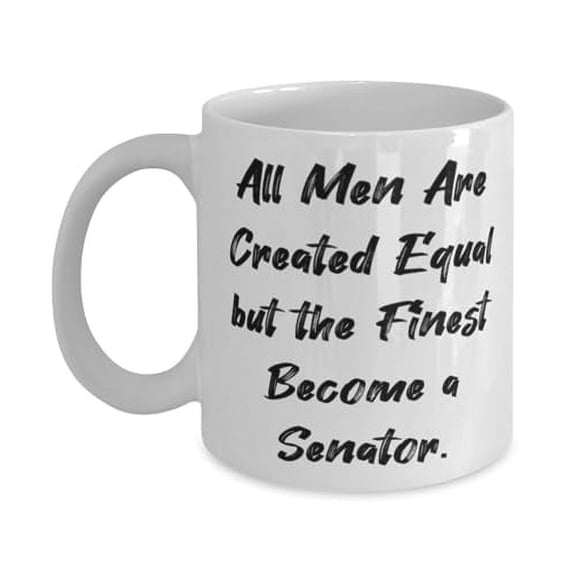 All Men Are Created Equal but the Finest Become a Senator. 11oz Mug, Senator Present From Friends, Fun Cup For Friends, Funny senator mugs, Gift for senator, Oz or mug, Senator gift ideas,