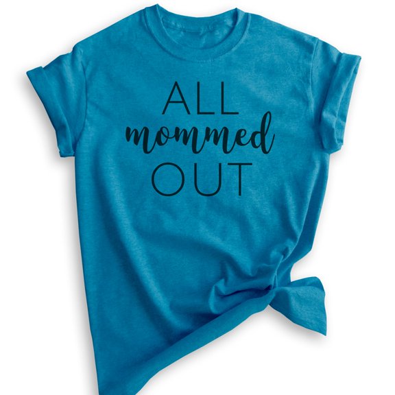 All Mommed Out Shirt, Unisex Women's Shirt, Mama Shirt, Mother Shirt, Sarcastic Mom Shirt, Tired Mom Shirt, Heather Blue, Medium