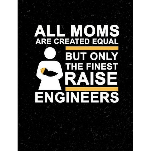 All Moms Are Created Equal But Only The Finest Raise Engineers: Funny Quotes and Pun Themed College Ruled Composition Notebook (Paperback)