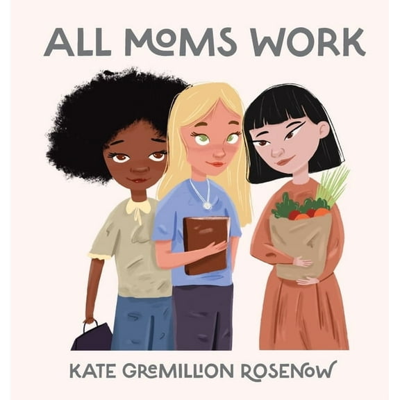 All Moms Work: All Moms Are Working Moms, (Hardcover)