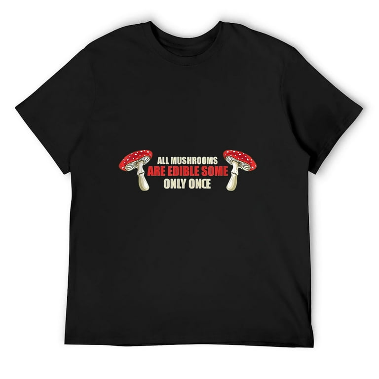 All Mushrooms Are Edible Some Only Once Tshirt All Mushrooms Are Edible Some Only Once Tshirt