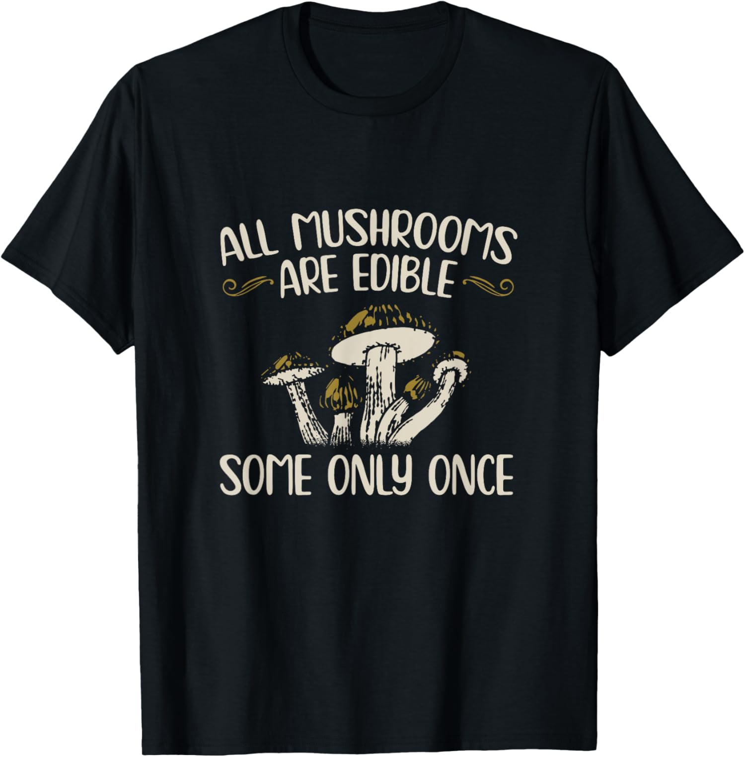 All Mushrooms Are Edible Some Only Once Mushroom Hunting TShirt