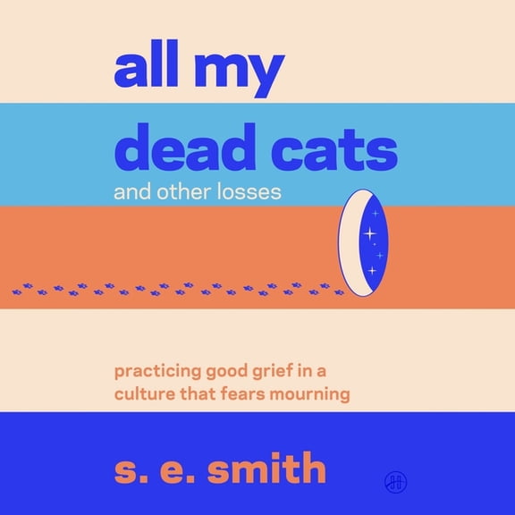 All My Dead Cats and Other Losses: Practicing Good Grief in a Culture That Fears Mourning, (Audiobook)
