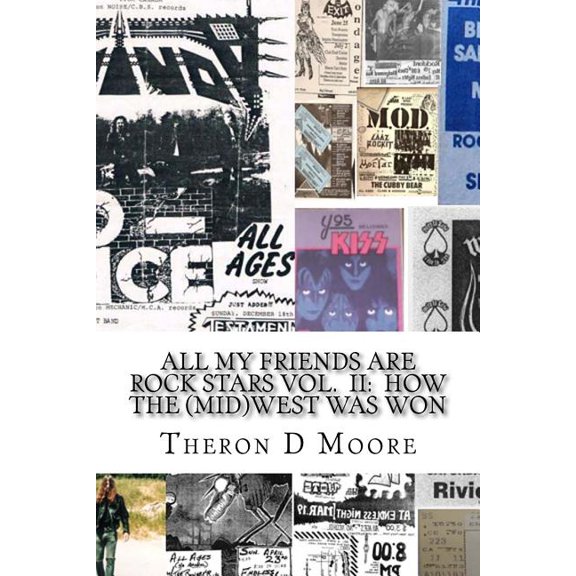 All My Friends Are Rock Stars Volume II: How the Midwest Was Won: Hard Rock / Metal / Punk Scenes of (Paperback) by Theron Moore