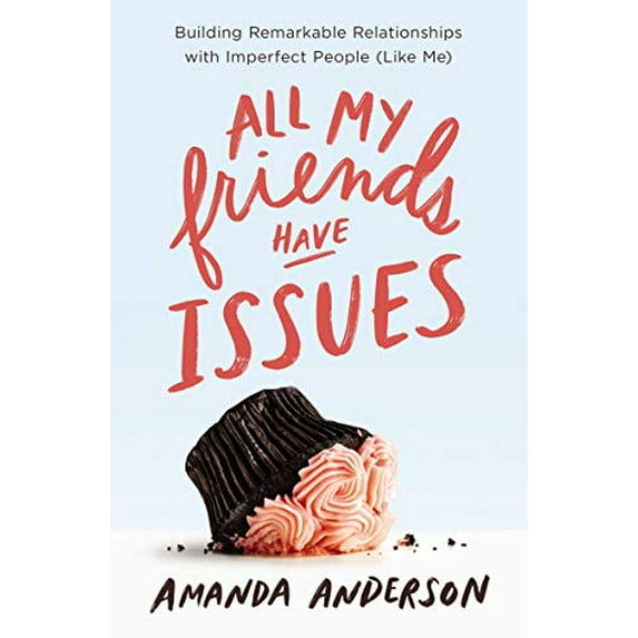 Pre-Owned All My Friends Have Issues: Building Remarkable Relationships with Imperfect People Like Me Paperback Amanda Anderson
