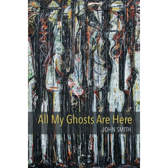 All My Ghosts Are Here (Paperback) by John Smith