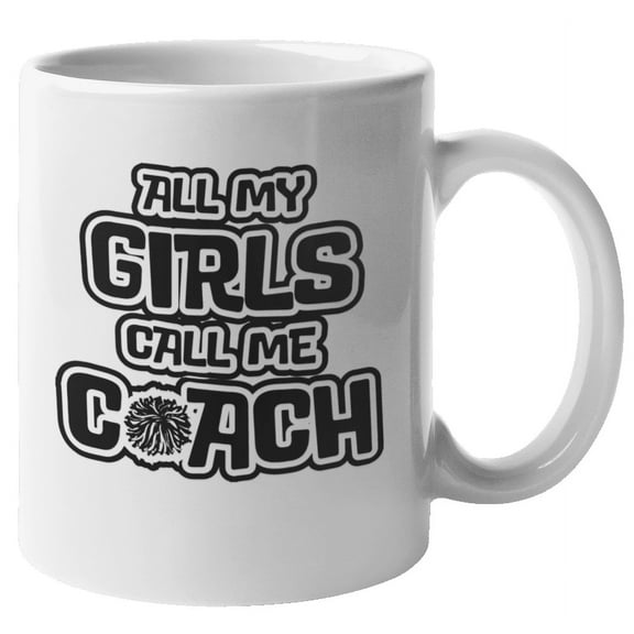 All My Girls Call Me Coach. Cheerleading Coffee & Tea Gift Mug For Cheerleader, Female Supporter, Advocator, Sister, Girlfriend, Friend, Sport Enthusiasts And Women Cheerleaders (11oz)