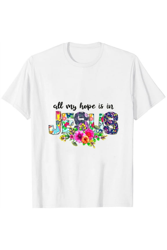 All My- Hope Is In Jesus, Flowers Love Jesus, Christian God Womens T-Shirt White M