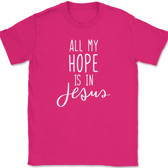 All My Hope Is In Jesus T-Shirt Christian Pray Praise Worship God Text Tee - Pink, M
