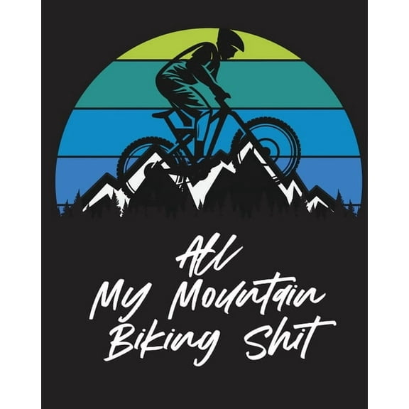 All My Mountain Biking Shit: Biking Logbook Cycling Nature Outdoor Activity Athlete Racing, (Paperback)