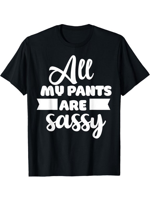 All My Pants Are Sassy Girl Funny Attitude sarcastic Gift T-Shirt men and women can wear, black, white, gifts