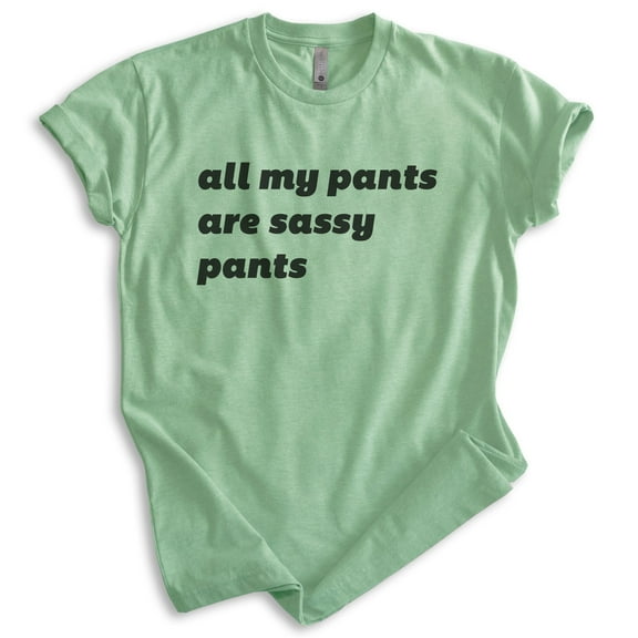 All My Pants Are Sassy Pants Shirt, Unisex Women's Men's Shirt, Sassy Shirt, Silly Shirt, Heather Apple Green, Medium