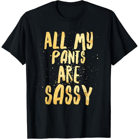 All My Pants are Sassy - Sassypants - TShirt