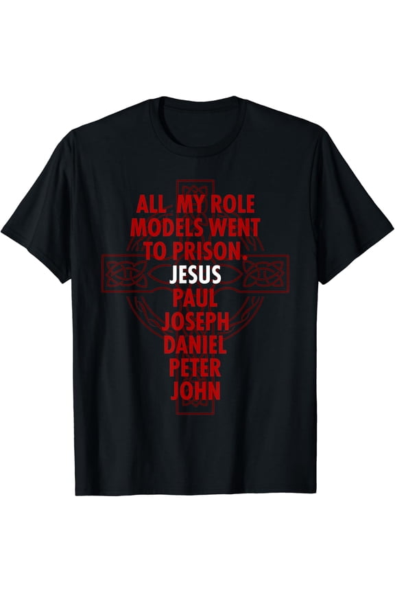 All My Role Models Went To Prison Christ T-Shirt