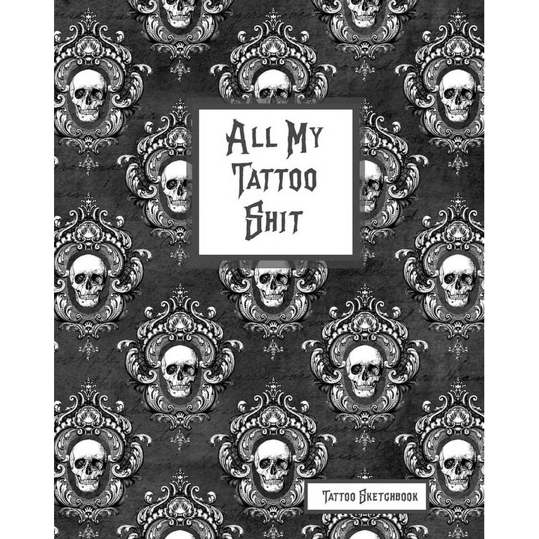 All My Tattoo Shit Tattoo Sketchbook : Artist Sketch Designs & Record  Placement, Palette, Design & Details Notebook Book (Paperback)