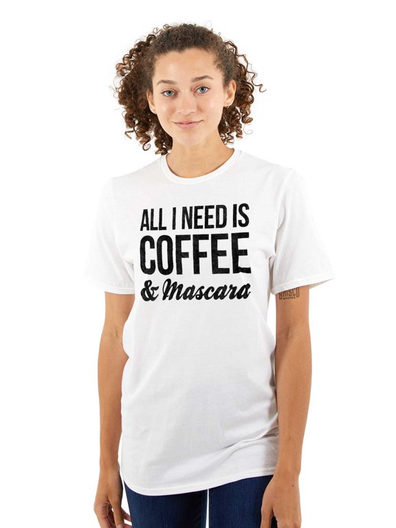 All Need Is Coffee Mascara Funny Gym Women's Graphic T Shirt Tees Brisco Brands X