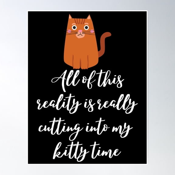 All Of This Reality Is Really Cutting Into My Kitty Time Poster Wall Art, Modern Wall Decor, 24x36 UNFRAMED