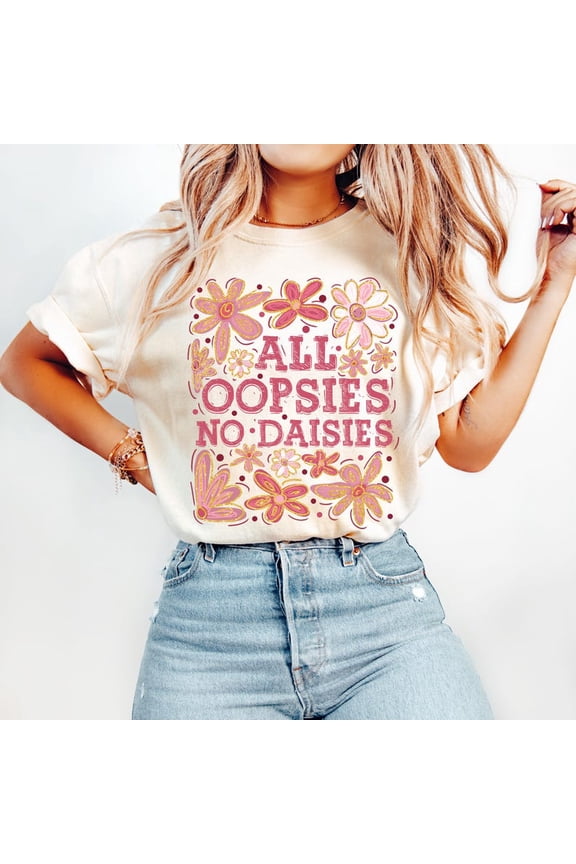 All Oopsies No Daisies T-Shirt, Boho Floral Funny Tee, Trendy Spring Sarcastic Shirt, Vintage Wildflower Graphic Tee