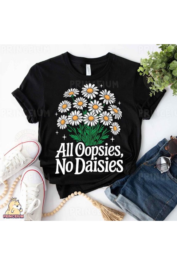 All Oopsies No Daisies T-Shirt, Funny Floral Shirt, Daisy Bouquet Shirt, Sarcastic Flower Shirt, Humor Garden Shirt