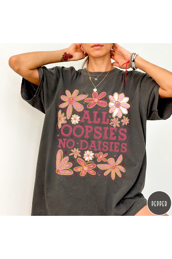 All Oopsies No Daisies T-Shirt, Mental Health Shirt, Funny Retro Flower Shirt, Floral Tee, Aesthetic Women's Tee, Funny Gift